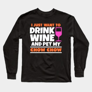 I just want to drink wine and pet my chow chow Long Sleeve T-Shirt